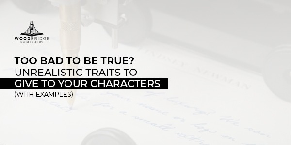Too Bad to be True? Unrealistic Traits to Give to your Characters